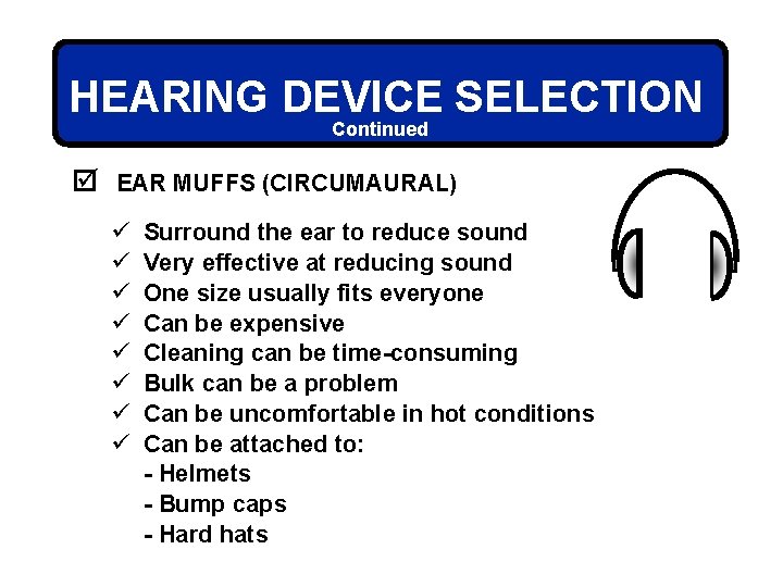 HEARING DEVICE SELECTION Continued þ EAR MUFFS (CIRCUMAURAL) ü ü ü ü Surround the