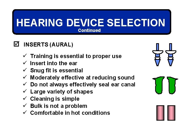 HEARING DEVICE SELECTION Continued þ INSERTS (AURAL) ü ü ü ü ü Training is