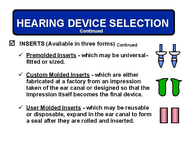 HEARING DEVICE SELECTION Continued þ INSERTS (Available in three forms) Continued ü Premolded Inserts