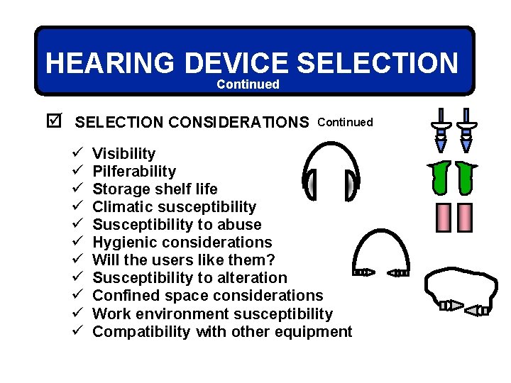 HEARING DEVICE SELECTION Continued þ SELECTION CONSIDERATIONS ü ü ü Continued Visibility Pilferability Storage