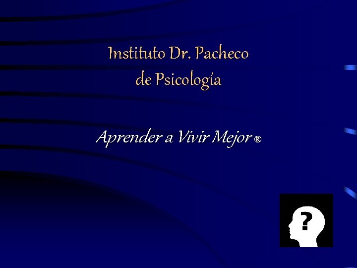 Instituto Dr. Pacheco de Psicología Aprender a Vivir Mejor ® 