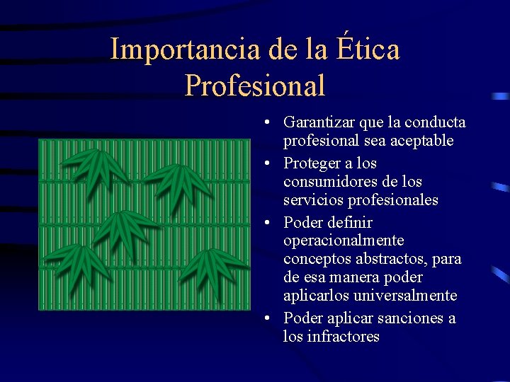 Importancia de la Ética Profesional • Garantizar que la conducta profesional sea aceptable •