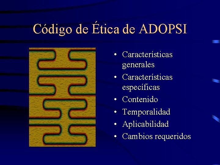 Código de Ética de ADOPSI • Características generales • Características específicas • Contenido •