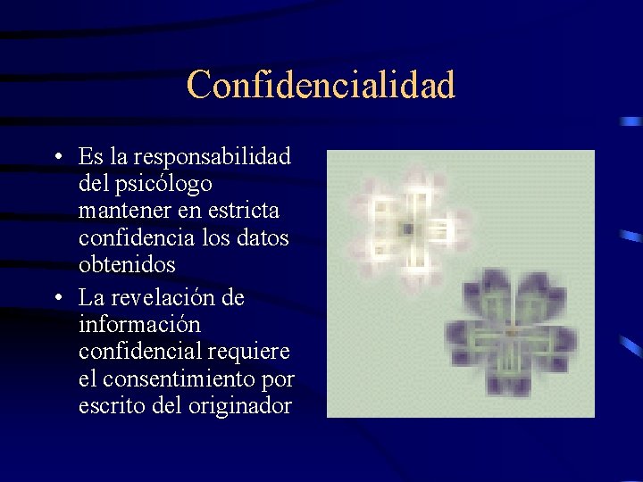 Confidencialidad • Es la responsabilidad del psicólogo mantener en estricta confidencia los datos obtenidos