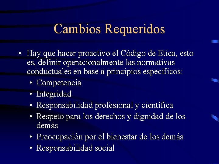 Cambios Requeridos • Hay que hacer proactivo el Código de Etica, esto es, definir