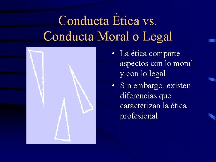 Conducta Ética vs. Conducta Moral o Legal • La ética comparte aspectos con lo