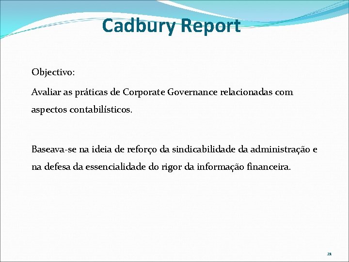 Cadbury Report Objectivo: Avaliar as práticas de Corporate Governance relacionadas com aspectos contabilísticos. Baseava-se Cadbury Report Objectivo: Avaliar as práticas de Corporate Governance relacionadas com aspectos contabilísticos. Baseava-se
