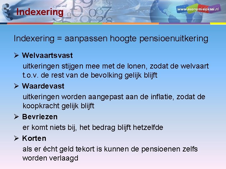 Indexering www. economielokaal. nl Indexering = aanpassen hoogte pensioenuitkering Ø Welvaartsvast uitkeringen stijgen mee