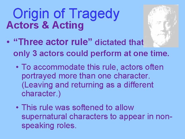 Origin of Tragedy Actors & Acting • “Three actor rule” dictated that only 3