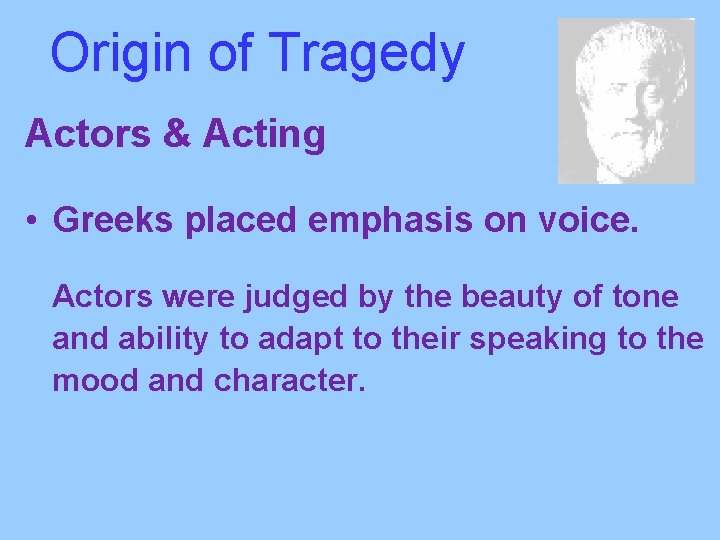 Origin of Tragedy Actors & Acting • Greeks placed emphasis on voice. Actors were