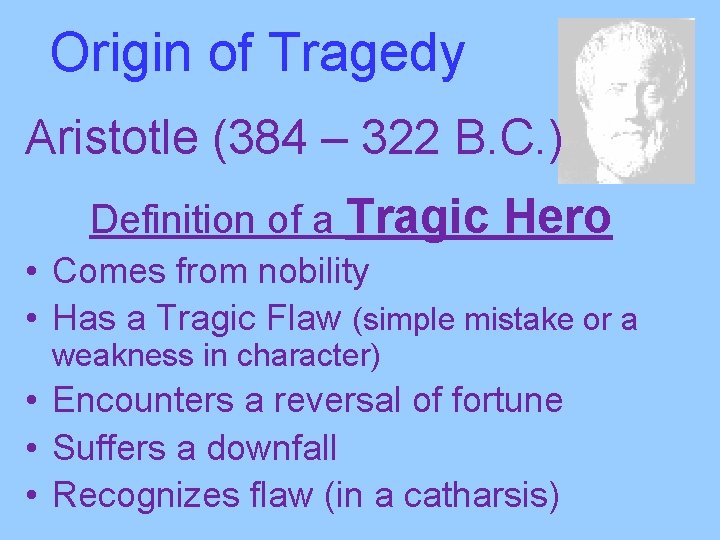 Origin of Tragedy Aristotle (384 – 322 B. C. ) Definition of a Tragic