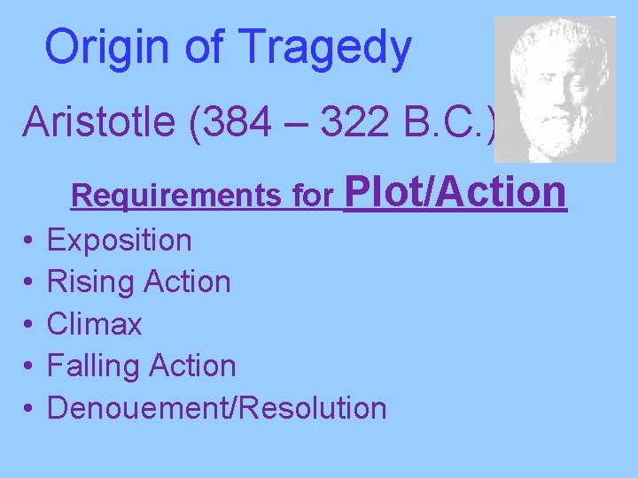 Origin of Tragedy Aristotle (384 – 322 B. C. ) • • • Requirements