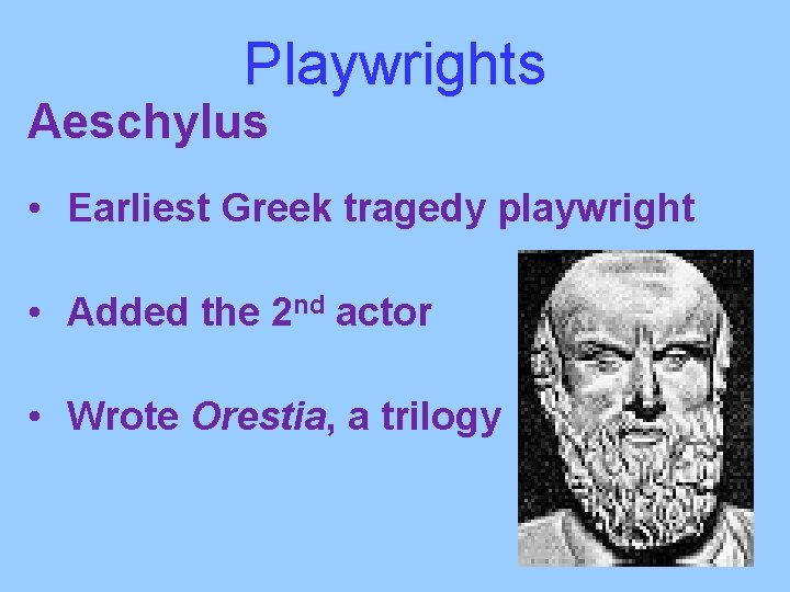 Playwrights Aeschylus • Earliest Greek tragedy playwright • Added the 2 nd actor •