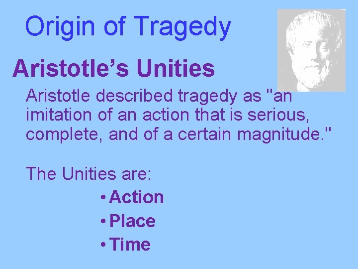 Origin of Tragedy Aristotle’s Unities Aristotle described tragedy as "an imitation of an action