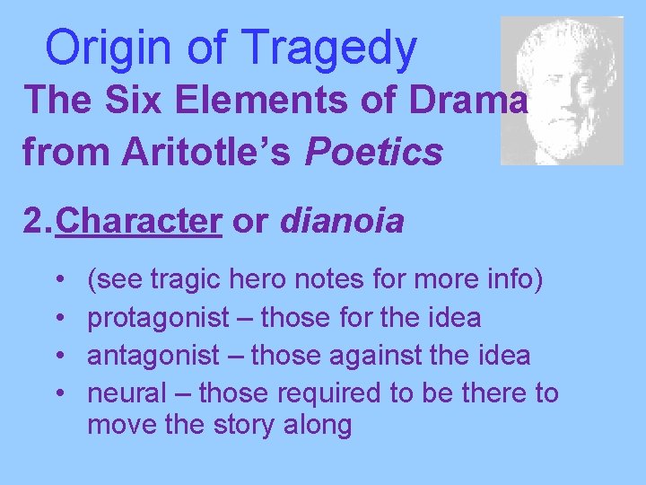 Origin of Tragedy The Six Elements of Drama from Aritotle’s Poetics 2. Character or