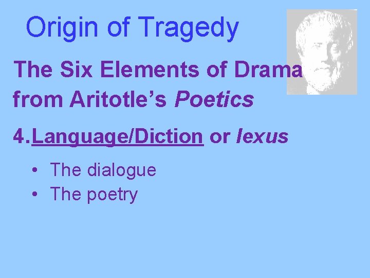 Origin of Tragedy The Six Elements of Drama from Aritotle’s Poetics 4. Language/Diction or
