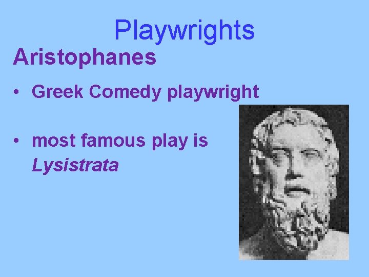 Playwrights Aristophanes • Greek Comedy playwright • most famous play is Lysistrata 