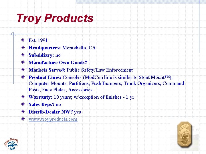 Troy Products Est. 1991 Headquarters: Montebello, CA Subsidiary: no Manufacture Own Goods? Markets Served: