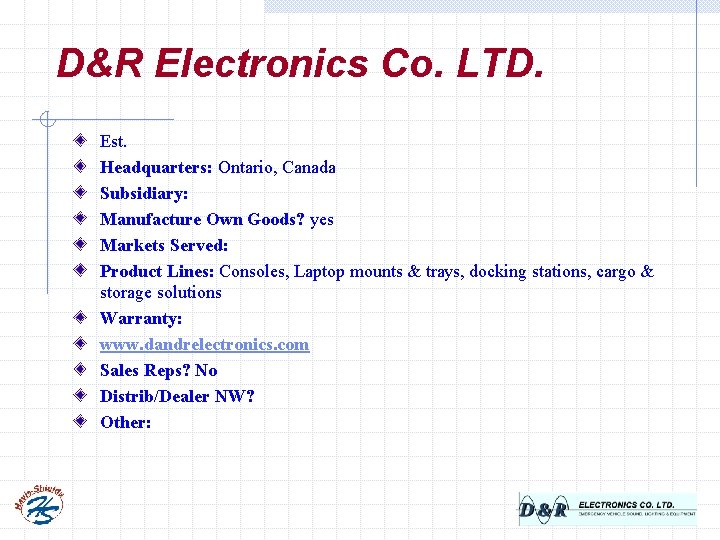 D&R Electronics Co. LTD. Est. Headquarters: Ontario, Canada Subsidiary: Manufacture Own Goods? yes Markets