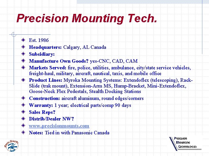 Precision Mounting Tech. Est. 1986 Headquarters: Calgary, AL Canada Subsidiary: Manufacture Own Goods? yes-CNC,