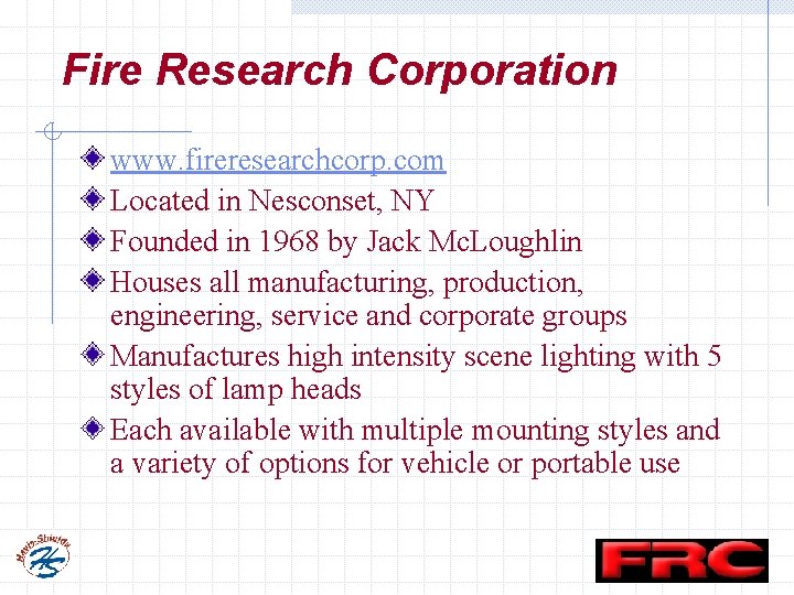 Fire Research Corporation www. fireresearchcorp. com Located in Nesconset, NY Founded in 1968 by