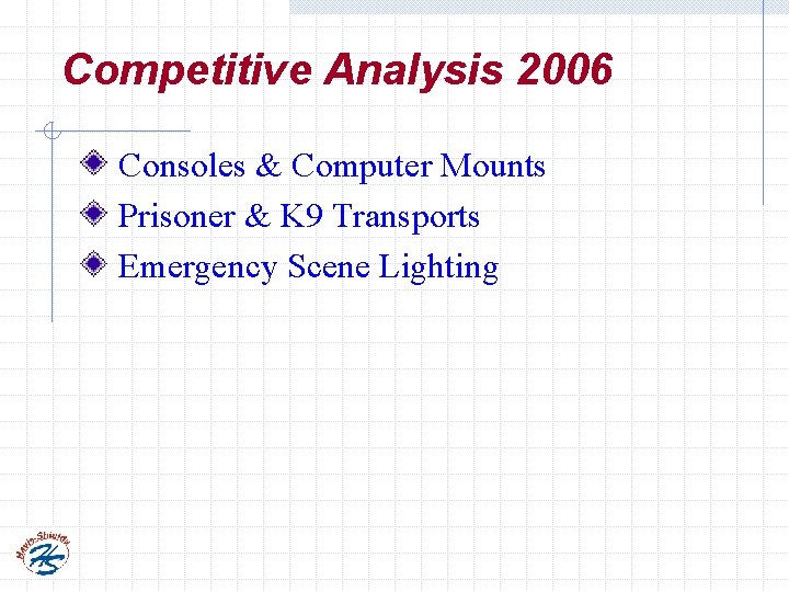 Competitive Analysis 2006 Consoles & Computer Mounts Prisoner & K 9 Transports Emergency Scene