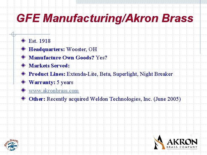 GFE Manufacturing/Akron Brass Est. 1918 Headquarters: Wooster, OH Manufacture Own Goods? Yes? Markets Served: