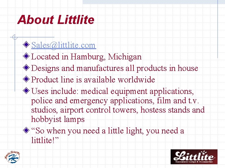 About Littlite Sales@littlite. com Located in Hamburg, Michigan Designs and manufactures all products in