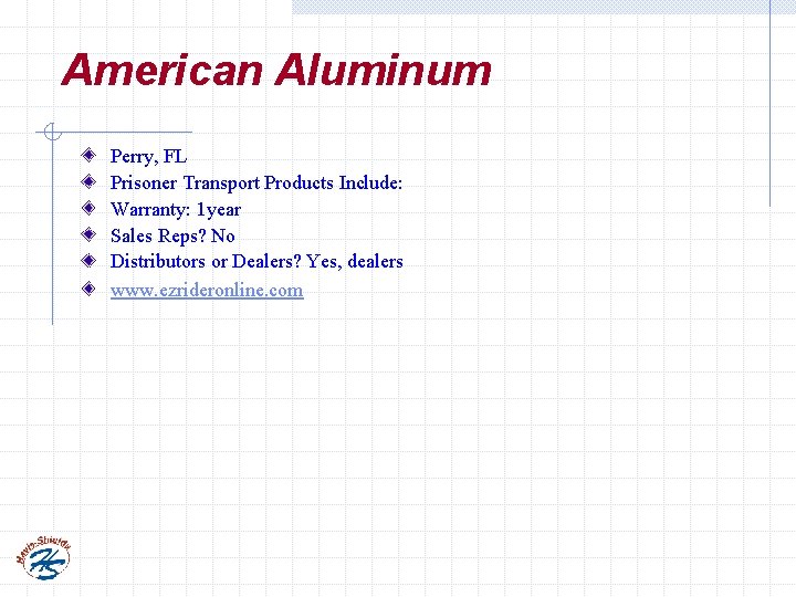 American Aluminum Perry, FL Prisoner Transport Products Include: Warranty: 1 year Sales Reps? No