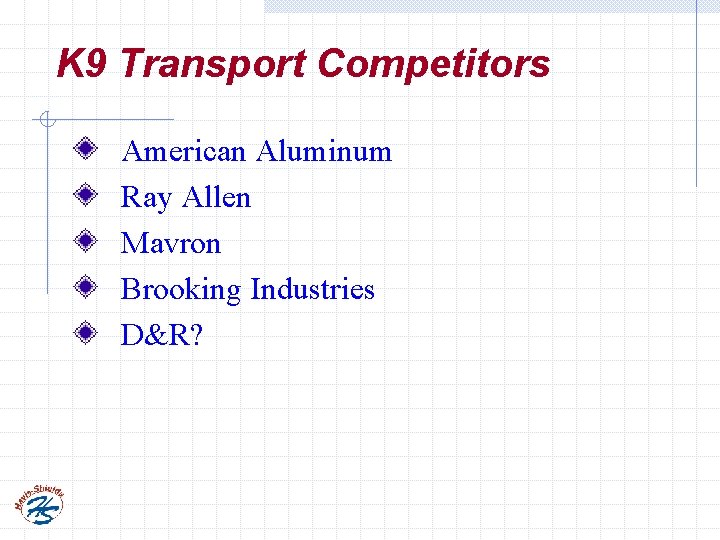 K 9 Transport Competitors American Aluminum Ray Allen Mavron Brooking Industries D&R? 