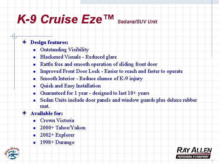 K-9 Cruise Eze™ Sedans/SUV Unit Design features: n Outstanding Visibility n Blackened Visuals -