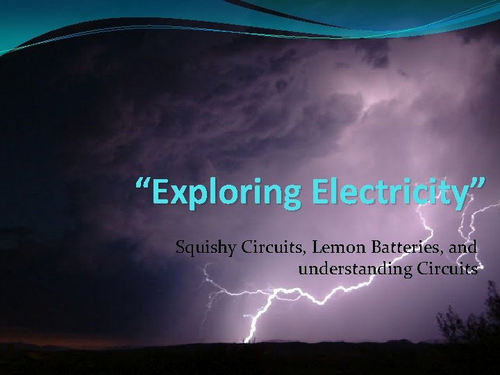 “Exploring Electricity” Squishy Circuits, Lemon Batteries, and understanding Circuits 