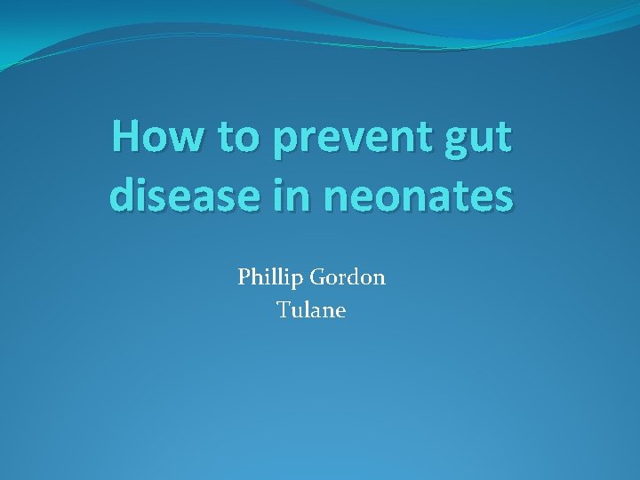 How to prevent gut disease in neonates Phillip Gordon Tulane 