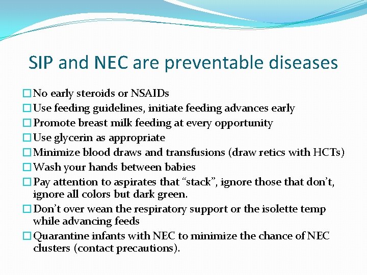 SIP and NEC are preventable diseases �No early steroids or NSAIDs �Use feeding guidelines,