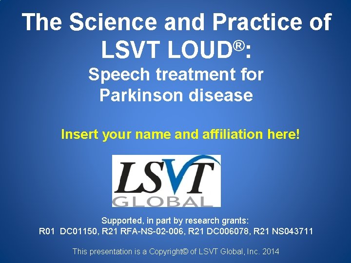 The Science and Practice of LSVT LOUD®: Speech treatment for Parkinson disease Insert your