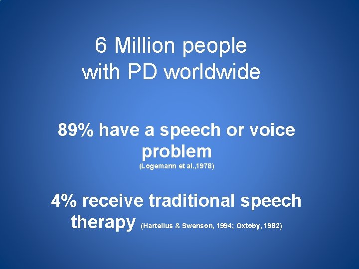 6 Million people with PD worldwide 89% have a speech or voice problem (Logemann