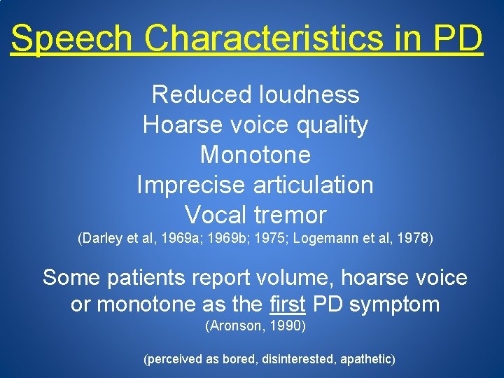 Speech Characteristics in PD Reduced loudness Hoarse voice quality Monotone Imprecise articulation Vocal tremor