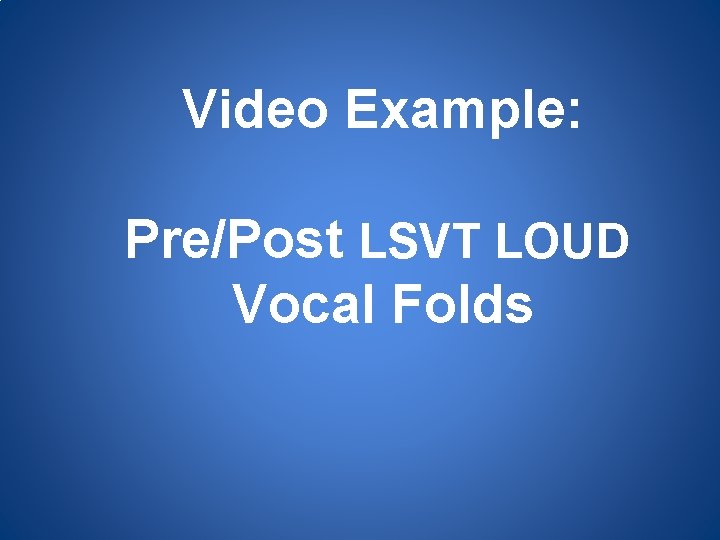Video Example: Pre/Post LSVT LOUD Vocal Folds 