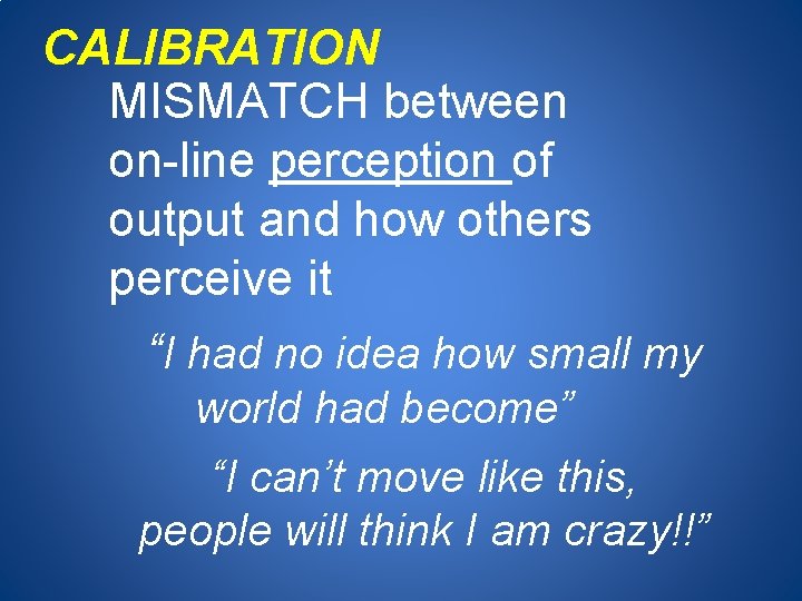 CALIBRATION MISMATCH between on-line perception of output and how others perceive it “I had