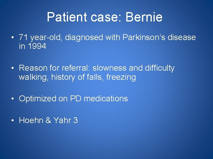 Patient case: Bernie • 71 year-old, diagnosed with Parkinson’s disease in 1994 • Reason