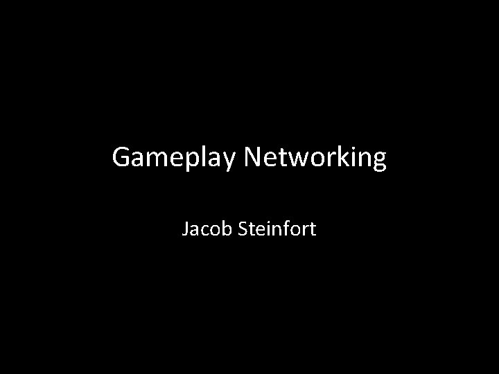 Gameplay Networking Jacob Steinfort 