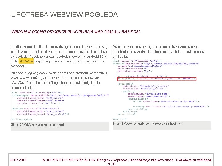 UPOTREBA WEBVIEW POGLEDA Web. View pogled omogućava učitavanje web čitača u aktivnost. Ukoliko Android