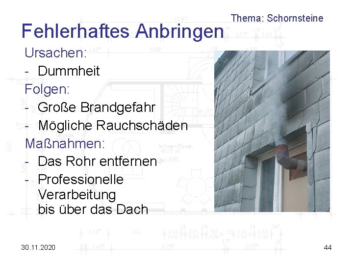 Fehlerhaftes Anbringen Thema: Schornsteine Ursachen: - Dummheit Folgen: - Große Brandgefahr - Mögliche Rauchschäden