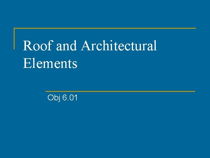 Roof and Architectural Elements Obj 6. 01 