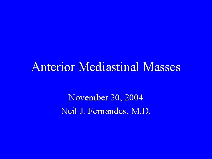 Anterior Mediastinal Masses November 30, 2004 Neil J. Fernandes, M. D. 