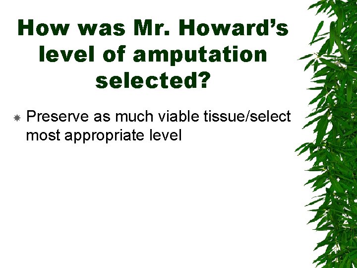 How was Mr. Howard’s level of amputation selected? Preserve as much viable tissue/select most