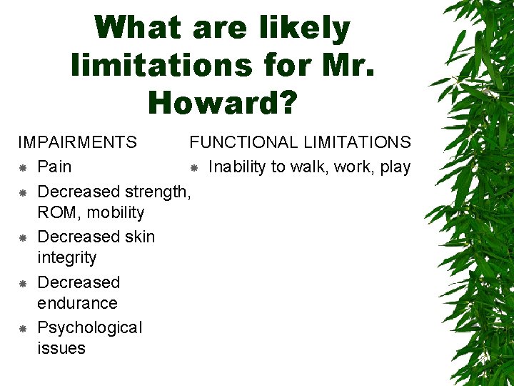 What are likely limitations for Mr. Howard? IMPAIRMENTS FUNCTIONAL LIMITATIONS Pain Inability to walk,