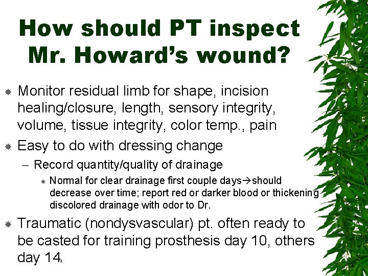 How should PT inspect Mr. Howard’s wound? Monitor residual limb for shape, incision healing/closure,