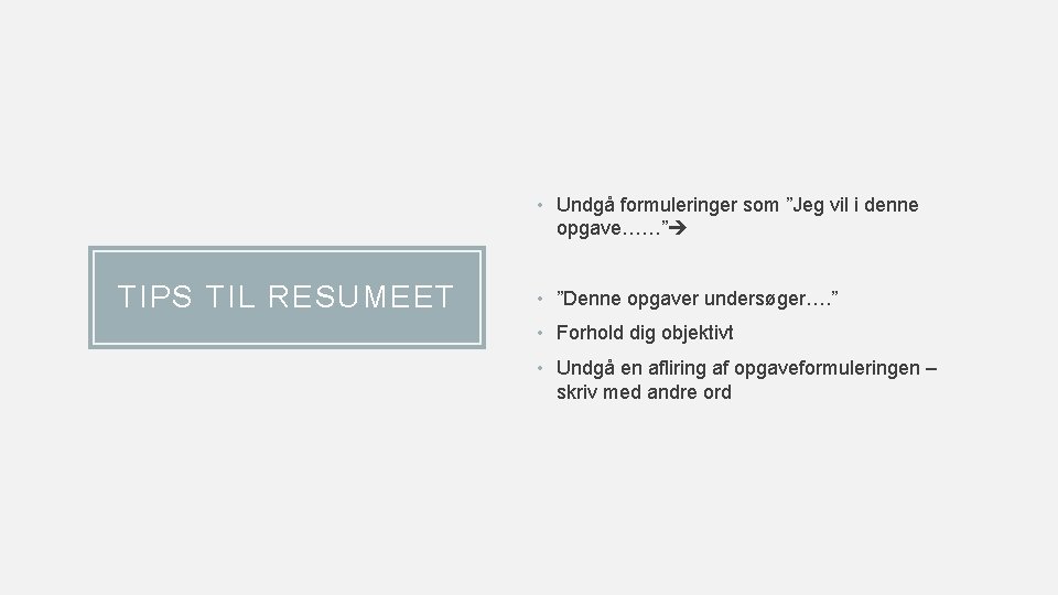  • Undgå formuleringer som ”Jeg vil i denne opgave……” TIPS TIL RESUMEET •