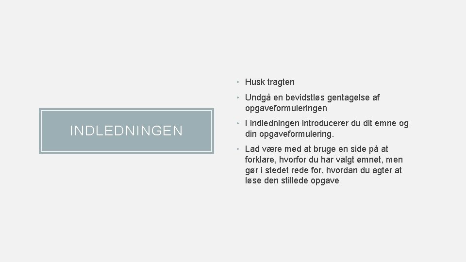  • Husk tragten • Undgå en bevidstløs gentagelse af opgaveformuleringen INDLEDNINGEN • I